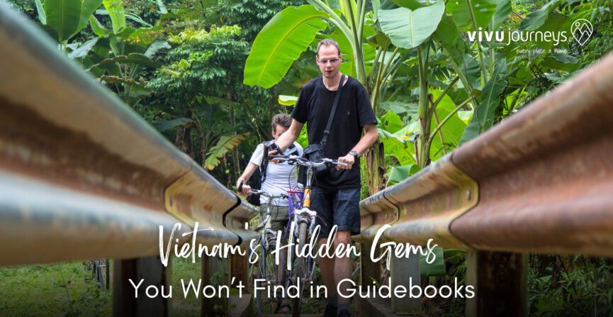Vietnam’s Hidden Gems You Won’t Find in Guidebooks