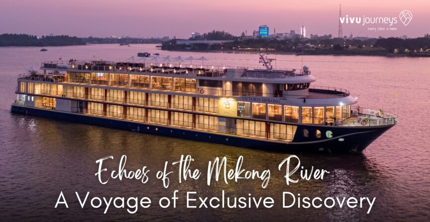 Echoes of the Mekong River: A Voyage of Exclusive Discovery