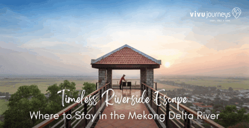 Where to Stay in the Mekong Delta River: Serene Riverside Escape