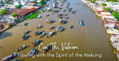 Can Tho, Vietnam – Flowing with the Spirit of the Mekong